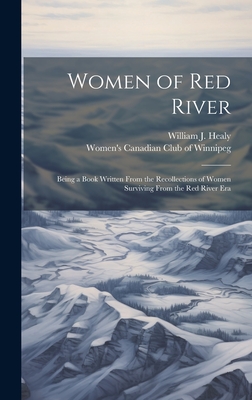 Women of Red River: Being a Book Written From the Recollections of Women Surviving From the Red River Era - William J. 1867-1950 Healy