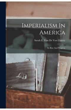 Coperta cărții 'Imperialism In America: Its Rise And Progress - Sarah E Van De Vort Emery'