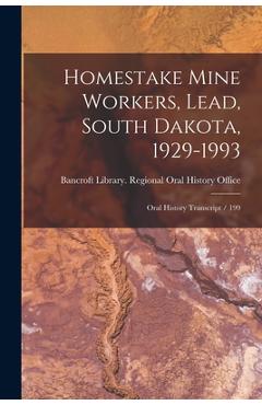 Coperta cărții 'Homestake Mine Workers, Lead, South Dakota, 1929-1993: Oral History Transcript / 199 - Bancroft Library Regional Oral'