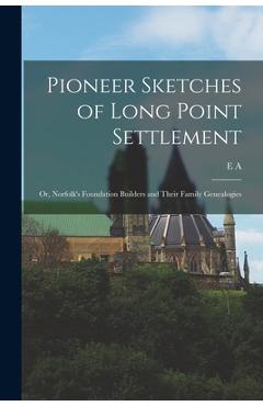 Coperta cărții 'Pioneer Sketches of Long Point Settlement: Or, Norfolk's Foundation Builders and Their Family Genealogies - E. A. D.'