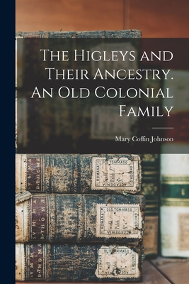 Coperta cărții 'The Higleys and Their Ancestry. An old Colonial Family - Mary Coffin Johnson'