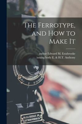 Coperta cărții 'The Ferrotype, and How to Make It - Edward M. Author Estabrooke'