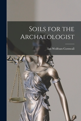 Soils for the Archaeologist - Ian Wolfram Cornwall