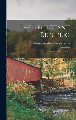 The Reluctant Republic; Vermont, 1724-1791 - Frederic Franklyn 1890 Van De Water