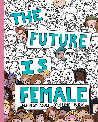 The Future Is Female: Feminist Adult Coloring Book: 30 Stress Relieving Adult Coloring Pages - Creative Collective Design