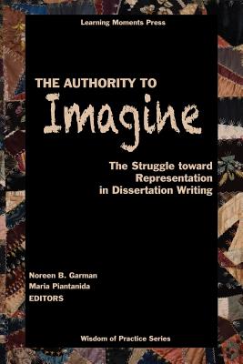 The Authority to Imagine: The Struggle Toward Representation in Dissertation Writing - Noreen B. Garman