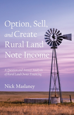 Coperta cărții 'Option, Sell, and Create Rural Land Note Income: A Question and Answer Analysis of Rural Land Owner Financing - Nick W.'