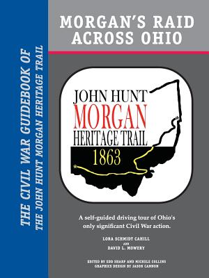 Morgan's Raid Across Ohio: The Civil War Guidebook of the John Hunt Morgan Heritage Trail - Lora Schmidt Cahill