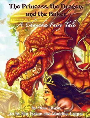 The Princess, the Dragon, and the Baker: A Chanuka Fairy Tale - Oren Litwin