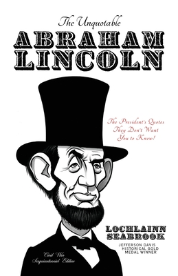 Coperta cărții 'The Unquotable Abraham Lincoln: The President's Quotes They Don't Want You to Know! - Lochlainn Seabrook'