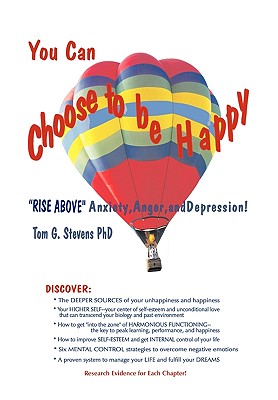 You Can Choose To Be Happy: Rise Above Anxiety, Anger, and Depression - Tom G. Stevens