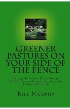 Coperta cărții 'Greener Pastures On Your Side Of The Fence: Better Farming With Voisin Management Intensive Grazing - Bill Murphy'
