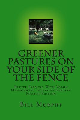 Coperta cărții 'Greener Pastures On Your Side Of The Fence: Better Farming With Voisin Management Intensive Grazing - Bill Murphy'