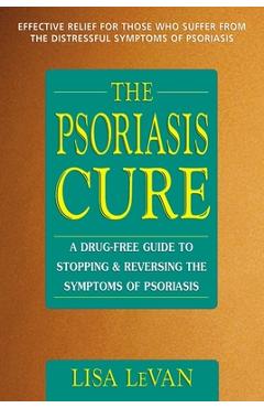 Coperta cărții 'The Psoriasis Cure: A Drug-Free Guide to Stopping and Reversing the Symptoms of Psoriasis - Lisa Levan'