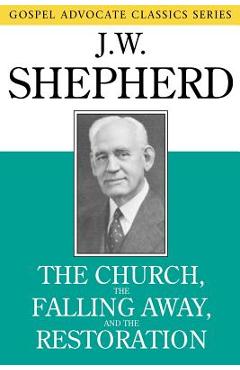Coperta cărții 'The Church, the Falling Away, and the Restoration - J. W. Shepherd'