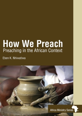 How We Preach: Preaching in the African Context - Eben K. Nhiwatiwa