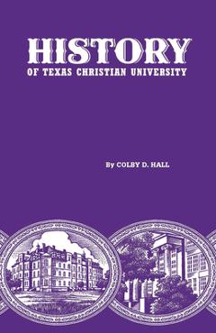 Coperta cărții 'History of Texas Christian University: A College of the Cattle Frontier - Colby D. Hall'