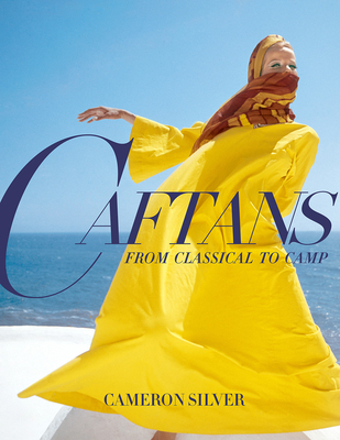 Caftans: From Classical to Camp: A Fashion History - Cameron Silver