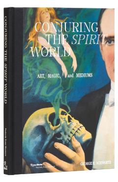 Conjuring the Spirit World: Art, Magic, and Mediums - George H. Schwartz