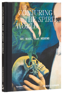 Conjuring the Spirit World: Art, Magic, and Mediums - George H. Schwartz