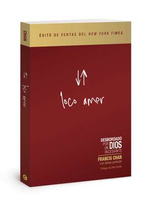 Loco Amor: Desbordado Por Un Dios Incesante - Francis Chan