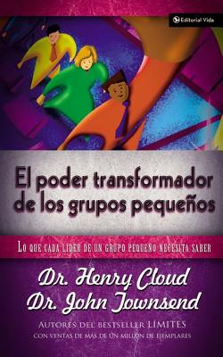 El Poder Transformador de Los Grupos Pequeños: Lo Que Cada Líder de Un Grupo Pequeño Necesita Saber - Henry Cloud