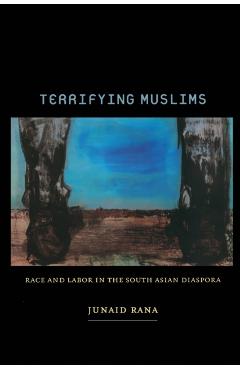 Coperta cărții 'Terrifying Muslims: Race and Labor in the South Asian Diaspora - Junaid Rana'