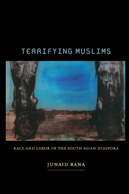 Terrifying Muslims: Race and Labor in the South Asian Diaspora - Junaid Rana
