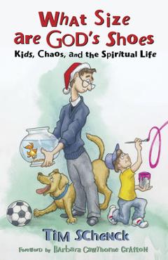 Coperta cărții 'What Size Are God's Shoes: Kids, Chaos, and the Spiritual Life - Tim Schenck'