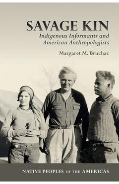 Coperta cărții 'Savage Kin: Indigenous Informants and American Anthropologists - Margaret M. Bruchac'