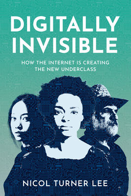 Digitally Invisible: How the Internet Is Creating the New Underclass - Nicol Turner Lee