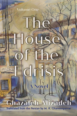 The House of the Edrisis: A Novel, Volume One - Ghazaleh Alizadeh