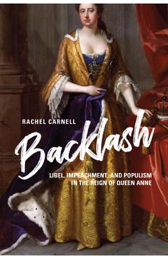 Poza produsului Backlash: Libel, Impeachment, and Populism in the Reign of Queen Anne - Rachel Carnell
