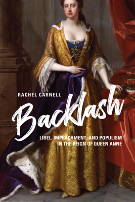 Backlash: Libel, Impeachment, and Populism in the Reign of Queen Anne - Rachel Carnell