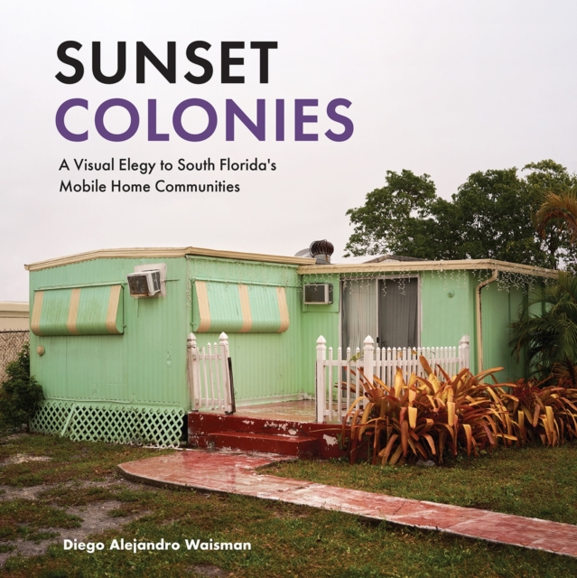 Sunset Colonies: A Visual Elegy to South Florida's Mobile Home Communities - Diego Alejandro Waisman