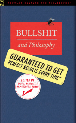 Bullshit and Philosophy: Guaranteed to Get Perfect Results Every Time - Gary L. Hardcastle
