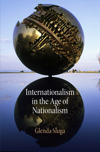 Internationalism in the Age of Nationalism - Glenda Sluga