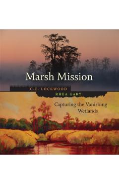 Coperta cărții 'Marsh Mission: Capturing the Vanishing Wetlands - C. C. Lockwood'