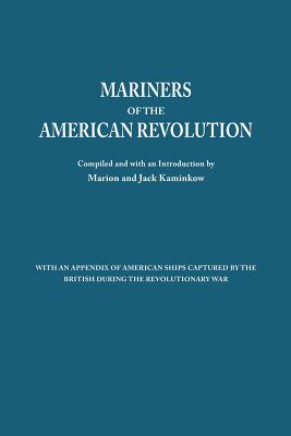 Mariners of the American Revolution. with an Appendix of American Ships Captured by the British During the Revolutionary War - Marion J. Kaminkow