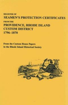 Coperta cărții 'Register of Seamen's Protection Certificates from the Providence, Rhode Island Customs District, 1796-1870 - Rhode'