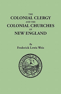 Colonial Clergy and the Colonial Churches of New England - Frederick Lewis Weis