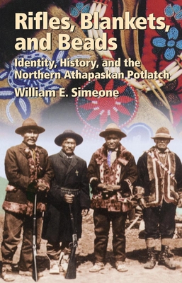 Rifles, Blankets, & Beads: Identity, History, and the Northern Athapaskan Potlatch - William Simeone