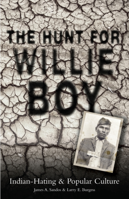 The Hunt for Willie Boy: Indian-Hating & Popular Culture - James A. Sandos