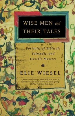 Wise Men and Their Tales: Portraits of Biblical, Talmudic, and Hasidic Masters - Elie Wiesel