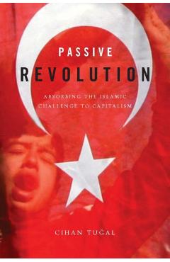 Coperta cărții 'Passive Revolution: Absorbing the Islamic Challenge to Capitalism - Cihan Tuğal'