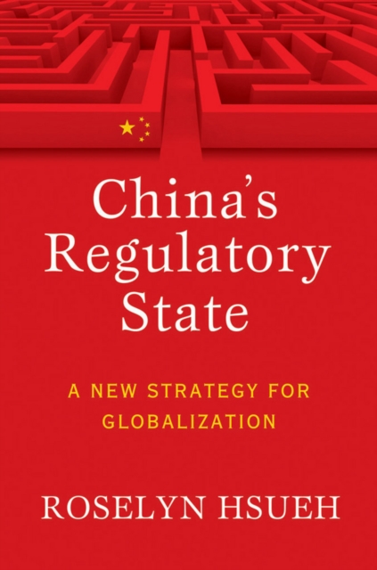 China's Regulatory State: A New Strategy for Globalization - Roselyn Hsueh Romano