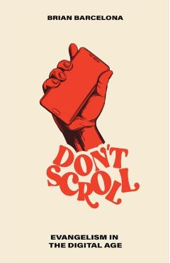 Poza produsului Don't Scroll: Evangelism in the Digital Age - Brian Barcelona