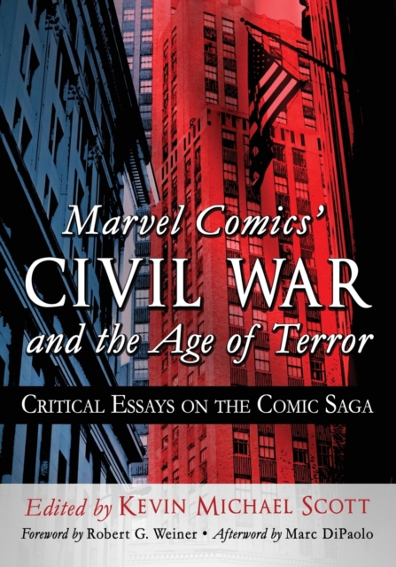 Marvel Comics' Civil War and the Age of Terror: Critical Essays on the Comic Saga - Kevin Michael Scott