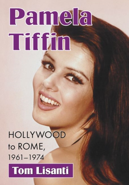 Pamela Tiffin: Hollywood to Rome, 1961-1974 - Tom Lisanti