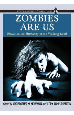 Poza produsului Zombies Are Us: Essays on the Humanity of the Walking Dead - Christopher M. Moreman